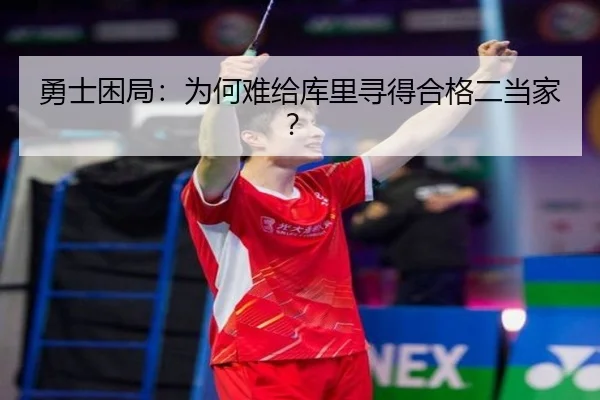 勇士困局：为何难给库里寻得合格二当家？