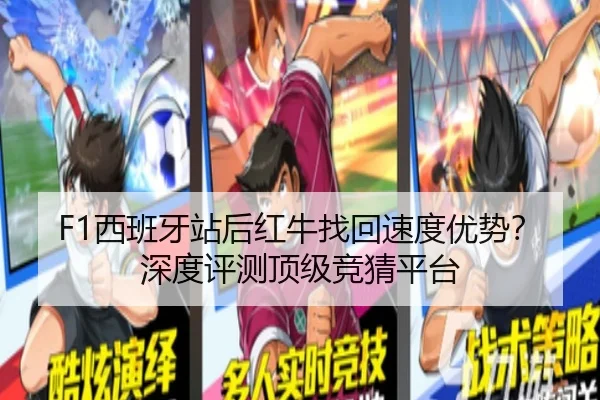 F1西班牙站后红牛找回速度优势？深度评测顶级竞猜平台